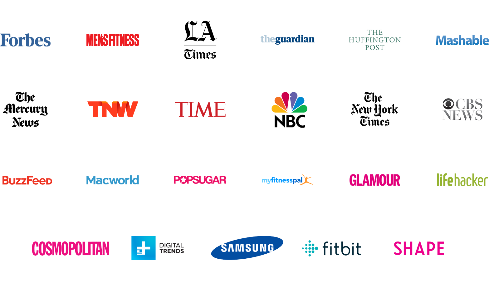 Featured in Forbes, Men's Fitness, LA Times, The Guardian, The Huffington Post, Mashable, The Mercury News, TNW, TIME, NBC, The New York Times, CBS News, BuzzFeed, Macworld, POPSUGAR, MyFitnessPal, Glamour, Lifehacker, Cosmopolitan, Digital Trends, Samsung, Fitbit, and Shape.